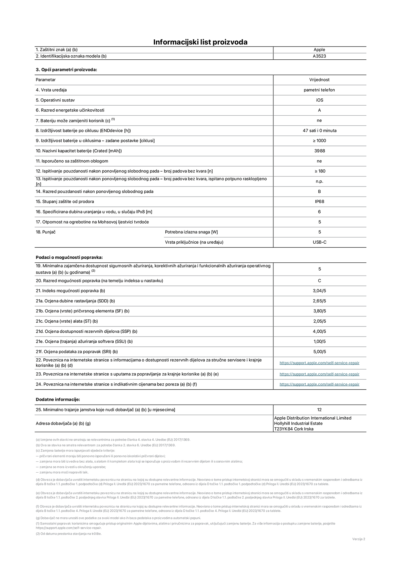 List s informacijama o proizvodu za iPhone 17 Pro, model A3523. Isporu?uje Apple Distribution International Limited, Hollyhill Industrial Estate. Cork, Irska, T23 YK84. Vrsta ure?aja: pametni telefon. Operacijski sustav: iOS. Razred energetske u?inkovitosti: A. Korisni?ki zamjeniva baterija: ne. Izdr?ljivost baterije po ciklusu: 47 sati. Trajanje baterije u ciklusima - zadane postavke: 1000 ili vi?e. Nazivni kapacitet baterije: 4252 miliamper-sata. Isporu?uje se za za?titnim pokrovom: ne. Test pouzdanosti pri vi?ekratnim slobodnim padovima – broj padova bez kvara: 180 ili vi?e. Test pouzdanosti pri vi?ekratnim slobodnim padovima – broj padova bez kvara testiranih u potpuno pro?irenom stanju: nije primjenjivo. Razred pouzdanosti pri vi?ekratnim slobodnim padovima: B. Ocjena za?tite od prodora: IP68. Specificirana dubina uranjanja u vodu u slu?aju ocjene iPx8:  6 metara. Otpornost na grebanje zaslona na Mohsovoj ljestvici tvrdo?e: 5. Potrebna izlazna snaga punja?a: 5 vata. Vrsta uti?nice za punja? (na ure?aju): USB-C. Minimalna zajam?ena dostupnost sigurnosnih a?uriranja, korektivnih a?uriranja i a?uriranja funkcija operacijskog sustava: 5 godina. Razred popravljivosti: C. Indeks popravljivosti: 3,04/5. Ocjena dubine rastavljanja (SSD):  2,65/5. Ocjena pri?vrsnih elemenata: 3,80/5. Ocjena alata: 2,05/5. Ocjena rezervnih dijelova: 4,00/5. Ocjena a?uriranja softvera: 1,00/5. Ocjena informacija o popravcima: 5,00/5. Veza na informacije o dostupnosti rezervnih dijelova za profesionalne servisere i krajnje korisnike: https://support.apple.com/self-service-repair. Veza na upute za popravljanje za krajnje korisnike: https://support.apple.com/self-service-repair. Veza na indikativne cijene prije poreza: https://support.apple.com/self-service-repair. Ponu?eno je 12-mjese?no op?enito jamstvo.