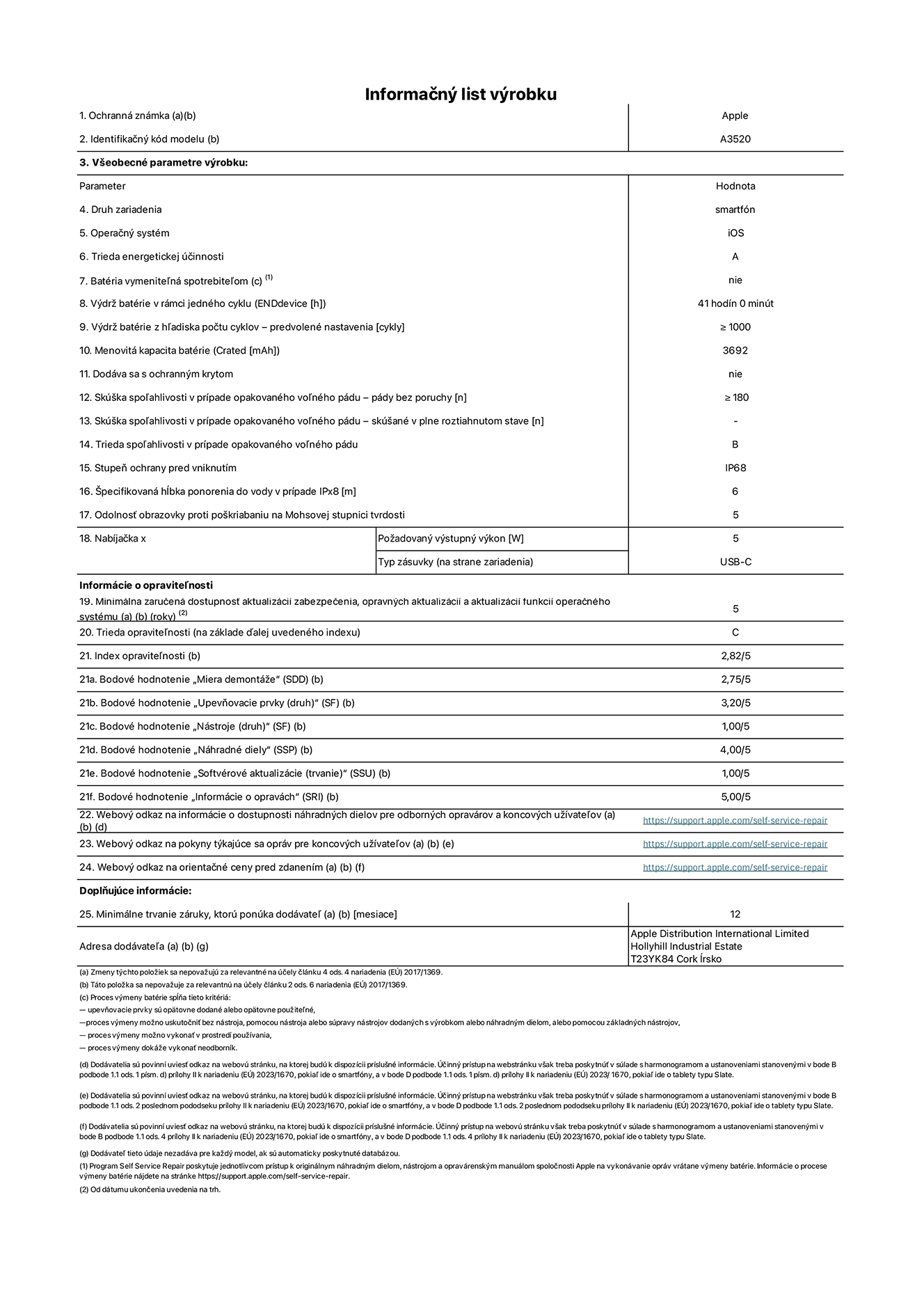 Informa?ny list produktu k iPhonu 17, model A3520. Dodala spolo?nos? Apple Distribution International Limited, Hollyhill Industrial Estate. Cork, írsko, T23 YK84. Druh zariadenia: smartfón. Opera?ny systém: iOS. Trieda energetickej ú?innosti: A. Batéria vymenite?ná spotrebite?om: nie. Vydr? batérie v rámci jedného cyklu: 41 hodín. Vydr? batérie z h?adiska po?tu cyklov – predvolené nastavenia: ≥ 1 000. Menovitá kapacita batérie: 3,692 mAh. Dodávané s ochrannym krytom: nie. Skú?ka spo?ahlivosti v prípade opakovaného vo?ného pádu – pády bez poruchy: ≥ 180. Skú?ka spo?ahlivosti v prípade opakovaného vo?ného pádu – pády bez poruchy, skú?ané v plne roztiahnutom stave: nevz?ahuje sa. Trieda spo?ahlivosti v prípade opakovaného vo?ného pádu: B. Stupeň ochrany pred vniknutím: IP68. ?pecifikovaná h?bka ponorenia do vody v prípade IPx8: 6 metrov. Odolnos? obrazovky proti po?kriabaniu na Mohsovej stupnici tvrdosti: 5. Po?adovany vystupny vykon nabíja?ky: 5 wattov. Typ zásuvky nabíja?ky (na strane zariadenia): USB-C. Minimálna zaru?ená dostupnos? aktualizácií zabezpe?enia, opravnych aktualizácií a aktualizácií funkcií opera?ného systému: 5 rokov. Trieda opravite?nosti: C. Index opravite?nosti: 2,82/5. Bodové hodnotenie ?Miera demontá?e“ (SDD):  2,75/5. Bodové hodnotenie ?Upevňovacie prvky“:  3,20/5. Bodové hodnotenie ?Nástroje“:  1,00/5. Bodové hodnotenie ?Náhradné diely“:  4,00/5. Bodové hodnotenie ?Softvérové aktualizácie“:  1,00/5. Bodové hodnotenie ?Informácie o opravách“:  5,00/5. Webovy odkaz na informácie o dostupnosti náhradnych dielov pre odbornych opravárov a koncovych pou?ívate?ov: https://support.apple.com/self-service-repair. Webovy odkaz na pokyny k opravám pre koncovych pou?ívate?ov: https://support.apple.com/self-service-repair. Webovy odkaz na orienta?né ceny pred zdanením: https://support.apple.com/self-service-repair. Ponúkame 12-mesa?nú v?eobecnú záruku.